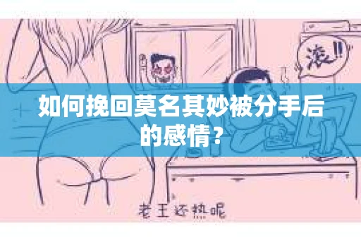 如何挽回莫名其妙被分手后的感情？