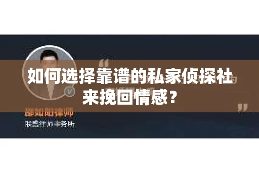 如何选择靠谱的私家侦探社来挽回情感? 如何选择靠谱的私家侦探社来挽回情感?