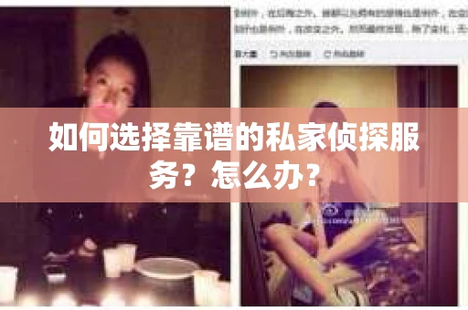 如何选择靠谱的私家侦探服务？怎么办？