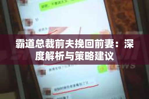 霸道总裁前夫挽回前妻：深度解析与策略建议