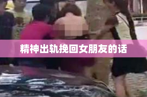 精神出轨挽回女朋友的话