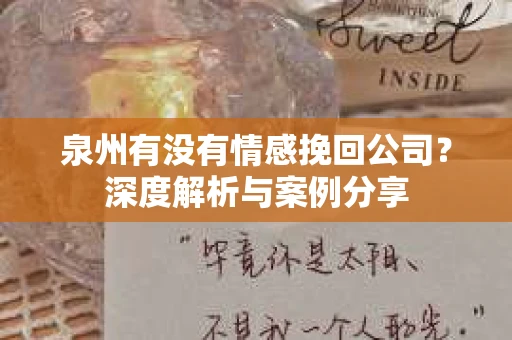 泉州有没有情感挽回公司？深度解析与案例分享