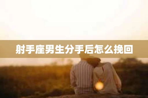 射手座男生分手后怎么挽回
