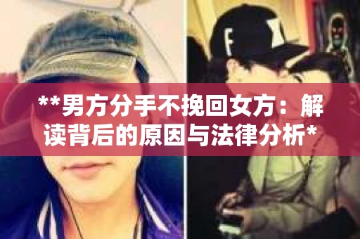 **男方分手不挽回女方：解读背后的原因与法律分析**