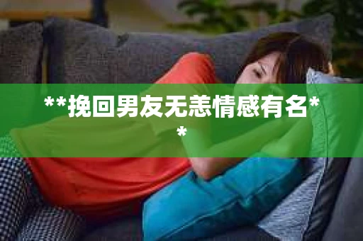 **挽回男友无恙情感有名**