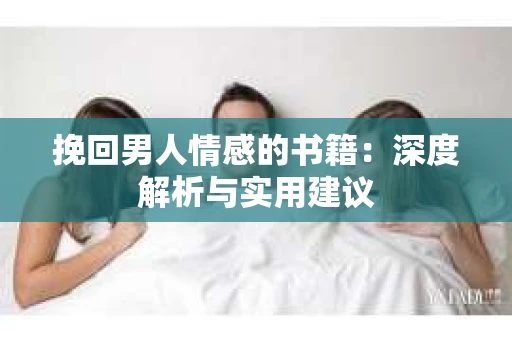 挽回男人情感的书籍：深度解析与实用建议