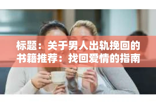 标题：关于男人出轨挽回的书籍推荐：找回爱情的指南针