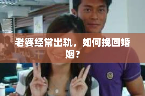 老婆经常出轨，如何挽回婚姻？