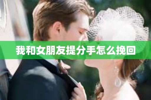 我和女朋友提分手怎么挽回