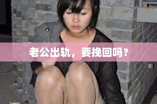 老公出轨，要挽回吗？