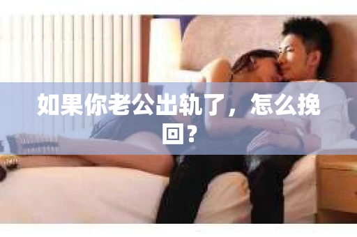 如果你老公出轨了，怎么挽回？