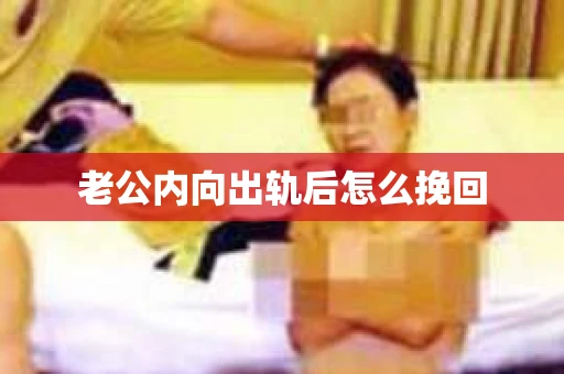 老公内向出轨后怎么挽回