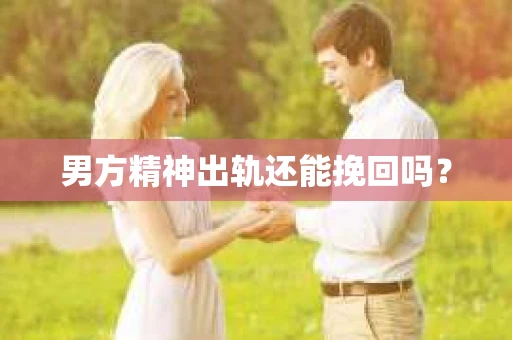 男方精神出轨还能挽回吗？