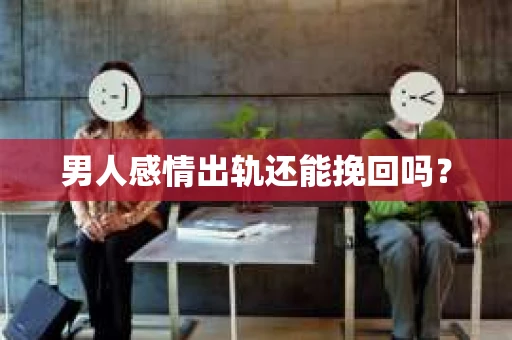 男人感情出轨还能挽回吗？