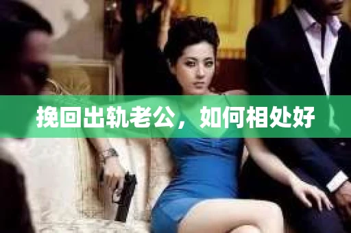 挽回出轨老公,如何相处好 挽回出轨老公,如何相处好