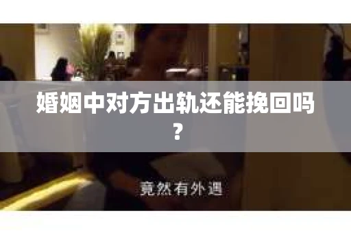 婚姻中对方出轨还能挽回吗？