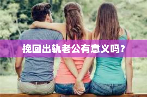 挽回出轨老公有意义吗？