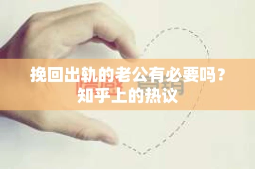 挽回出轨的老公有必要吗？知乎上的热议
