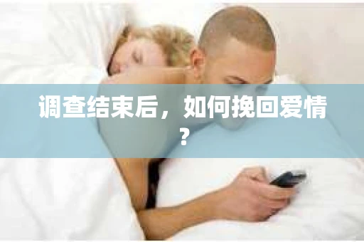 调查结束后，如何挽回爱情？