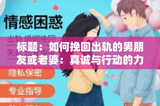 标题：如何挽回出轨的男朋友或老婆：真诚与行动的力量