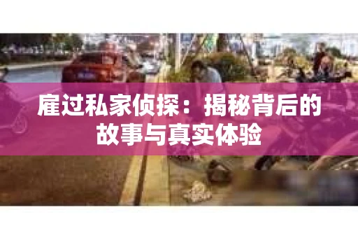 雇过私家侦探：揭秘背后的故事与真实体验
