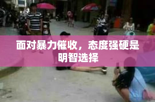 面对暴力催收，态度强硬是明智选择
