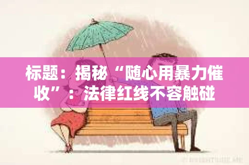 标题：揭秘“随心用暴力催收”：法律红线不容触碰