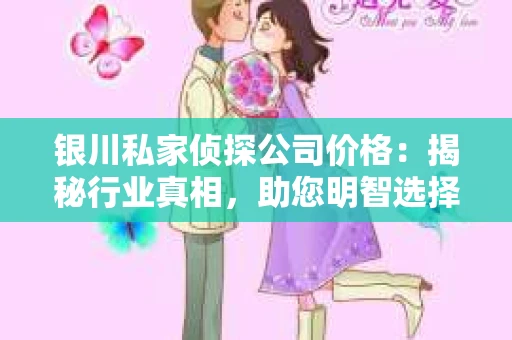 银川私家侦探公司价格：揭秘行业真相，助您明智选择