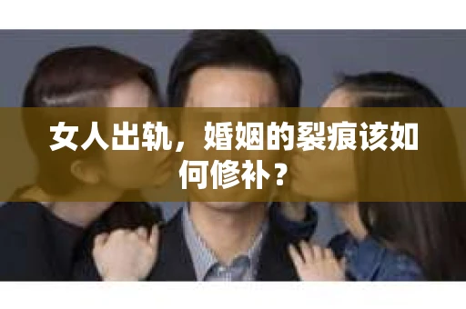 女人出轨，婚姻的裂痕该如何修补？