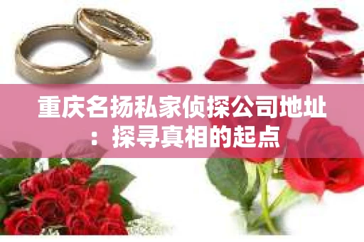 重庆名扬私家侦探公司地址：探寻真相的起点