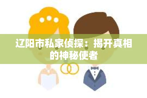 辽阳市私家侦探：揭开真相的神秘使者