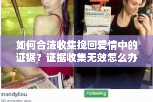 如何合法收集挽回爱情中的证据？证据收集无效怎么办？