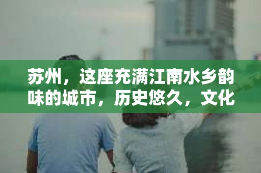 苏州，这座充满江南水乡韵味的城市，历史悠久，文化底蕴深厚。在这样一个充满故事的地方，私家侦探公司自然也不少。那么，苏州哪有私家侦探公司呢？今天，我就来给大家盘点一下。
