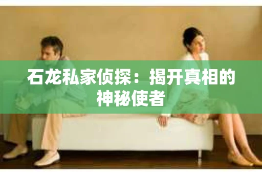 石龙私家侦探：揭开真相的神秘使者