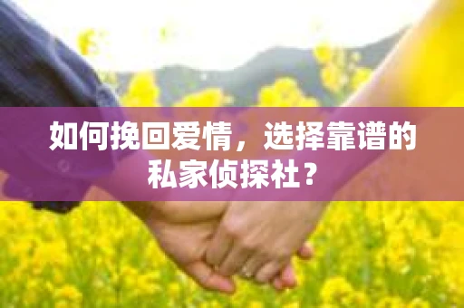 如何挽回爱情，选择靠谱的私家侦探社？