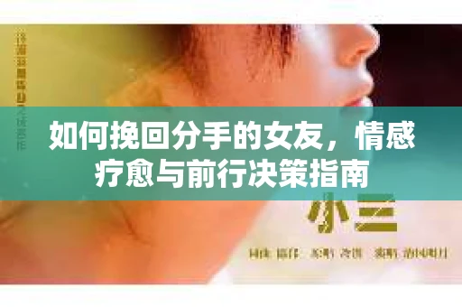 如何挽回分手的女友,情感疗愈与前行决策指南 如何挽回分手的女友,情感疗愈与前行决策指南