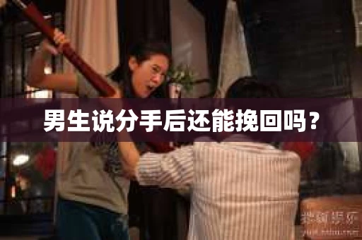 男生说分手后还能挽回吗？