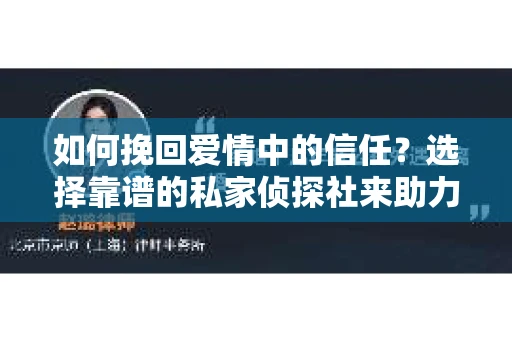 如何挽回爱情中的信任?选择靠谱的私家侦探社来助力 如何挽回爱情中的信任?选择靠谱的私家侦探社来助力