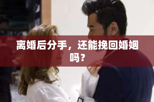 离婚后分手，还能挽回婚姻吗？
