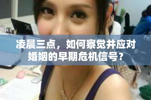 凌晨三点，如何察觉并应对婚姻的早期危机信号？