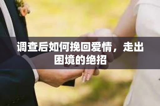 调查后如何挽回爱情，走出困境的绝招