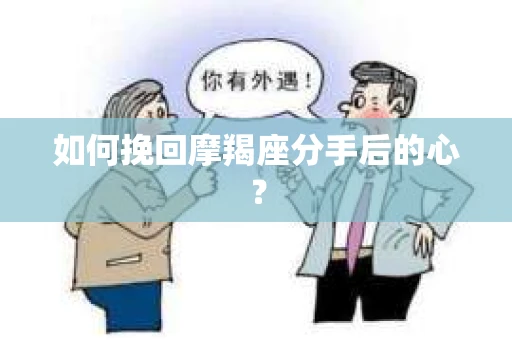 如何挽回摩羯座分手后的心？