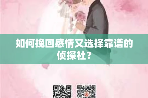 如何挽回感情又选择靠谱的侦探社? 如何挽回感情又选择靠谱的侦探社?