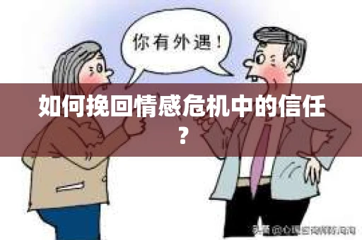 如何挽回情感危机中的信任? 如何挽回情感危机中的信任?