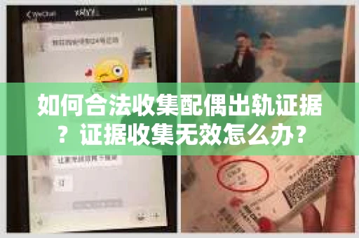 如何合法收集配偶出轨证据？证据收集无效怎么办？