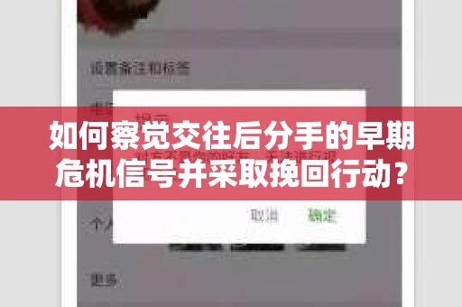 如何察觉交往后分手的早期危机信号并采取挽回行动？