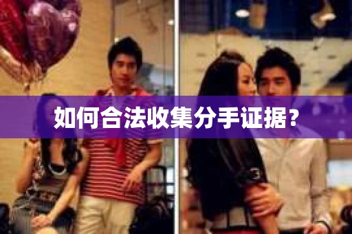 如何合法收集分手证据？