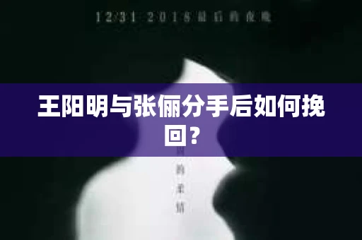 王阳明与张俪分手后如何挽回？