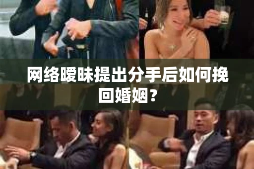 网络暧昧提出分手后如何挽回婚姻？
