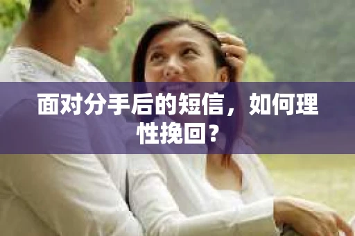 面对分手后的短信，如何理性挽回？